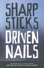Front cover of Sharp Sticks Driven Nails An Anthology Of Short Stories by Philip O. Ceallaigh