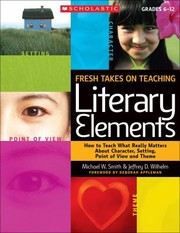 Front cover of Fresh Takes On Teaching Literary Elements How To Teach What Really Matters About Character Setting Point Of View And Theme by Michael W. Smith