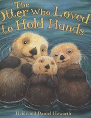 Front cover of The Otter Who Loved To Hold Hands by Heidi Howarth