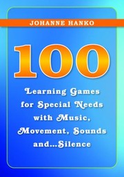 Front cover of 100 Learning Games For Special Needs With Music Movement Sounds And Silence by Johanne Hanko