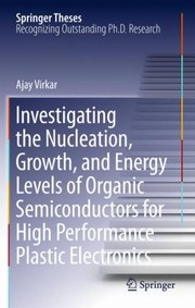 Front cover of Investigating The Nucleation Growth And Energy Levels Of Organic Semiconductors For High Performance Plastic Electronics by Ajay Virkar