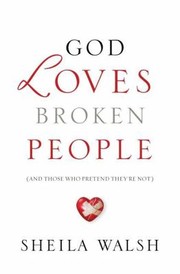 Front cover of God Loves Broken People (And Those Who Pretend They're Not) by Sheila Walsh