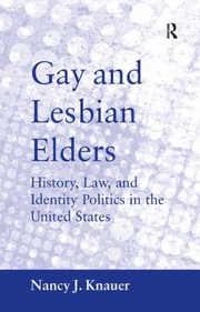 Front cover of Gay And Lesbian Elders History Law And Identity Politics In The United States by Nancy J. Knauer
