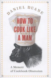 Cover of How To Cook Like A Man A Memoir Of Cookbook Obsession by Daniel Duane
