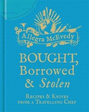 Front cover of Bought Borrowed Stolen Recipes Knives From A Travelling Chef by Natasha Coverdale