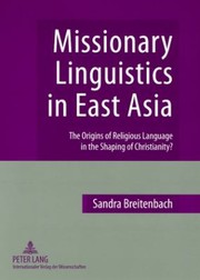 Front cover of Missionary Linguistics In East Asia The Origins Of Religious Language In The Shaping Of Christianity by Sandra Breitenbach