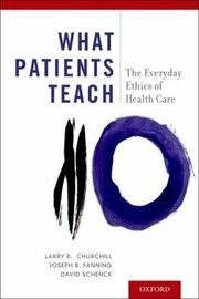 Front cover of What Patients Teach The Everyday Ethics Of Health Care by David Schenck