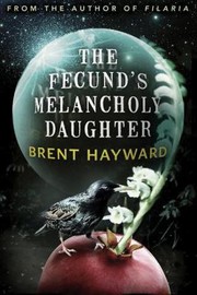 Front cover of The Fecunds Melancholy Daughter by Brent Hayward