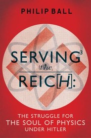 Front cover of Serving The Reich The Struggle For The Soul Of Physics Under Hitler by Philip Ball