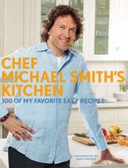 Front cover of Chef Michael Smiths Kitchen 100 Of My Favorite Easy Recipes by Michael Smith undifferentiated