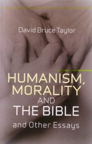 Front cover of Humanism Morality And The Bible And Other Essays by David Bruce Taylor