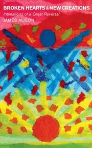 Cover of Broken Hearts And New Creations Intimations Of A Great Reversal by James Alison