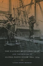 Front cover of The Eastern Mediterranean and the making of global radicalism, 1860/1914 by Ilham Khuri-Makdisi