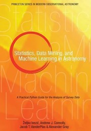 Cover of Statistics Data Mining And Machine Learning In Astronomy A Practical Python Guide For The Analysis Of Survey Data by Alexander Gray