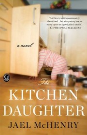 Front cover of The Kitchen Daughter A Novel by Jael McHenry