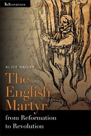 Front cover of The English Martyr From Reformation To Revolution by Alice Dailey