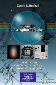 Front cover of Scientific Astrophotography How Amateurs Can Generate And Use Professional Imaging Data by Gerald R. Hubbell
