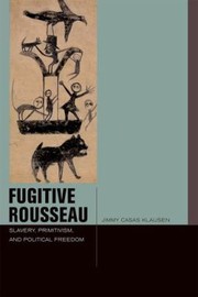Cover of Fugitive Rousseau Slavery Primitivism And Political Freedom by Jimmy Casas Klausen
