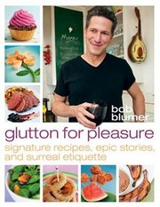 Front cover of Glutton For Pleasure Signature Recipes Epic Stories And Surreal Etiquette by Bob Blumer