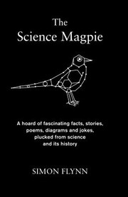 Front cover of The Science Magpie A Miscellany Of Paradoxes Explications Lists Lives And Ephemera From The Wonderful World Of Science by Simon Flynn