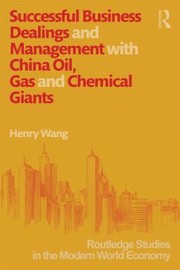 Front cover of Successful Business Dealings And Management With China Oil Gas And Chemical Giants by Henry Wang
