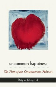 Front cover of Uncommon Happiness The Path Of The Compassionate Warrior by Dzigar Kongtrul Rinpoche