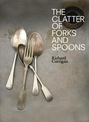 Front cover of The Clatter Of Forks And Spoons Honest Happy Food by Richard Corrigan