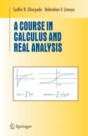 Front cover of A Course In Calculus And Real Analysis by Sudhir R. Ghorpade