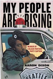 Front cover of My People Are Rising Memoir Of A Black Panther Party Captain by Aaron Dixon