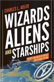 Front cover of Wizards Aliens And Starships Physics And Math In Fantasy And Science Fiction by Charles L. Adler