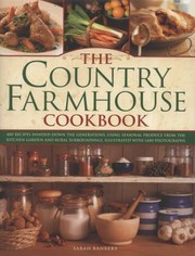 Front cover of The Country Farmhouse Cookbook 400 Recipes Handed Down The Generations Using Seasonal Produce From The Kitchen Garden And Rural Surroundings Illustrated With 1400 Photographs by Sarah Banbery