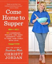 Cover of Come Home To Supper Over 200 Casseroles Skillets And Sides Desserts Too To Feed Your Family With Love by Christy Jordan