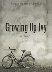 Front cover of Growing Up Ivy A Novel by Peggy Dymond Leavey