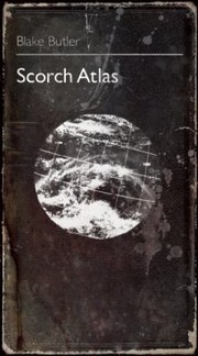 Front cover of Scorch Atlas A Belated Primer by Blake Butler