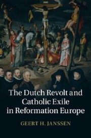 Front cover of The Dutch Revolt And Catholic Exile In Reformation Europe by Geert H. Janssen