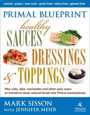 Front cover of Primal Blueprint Healthy Sauces Dressings Toppings by Mark Sisson