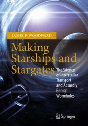 Cover of Making Starships And Stargates The Science Of Interstellar Transport And Absurdly Benign Wormholes by James F. Woodward