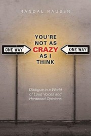Cover of Youre Not As Crazy As I Think Dialogue In A World Of Loud Voices And Hardened Opinions by Randal Rauser