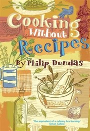 Cover of Cooking Without Recipes by Philip Dundas