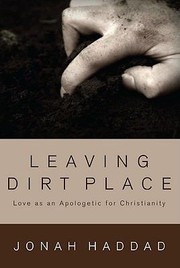 Front cover of Leaving Dirt Place Love As An Apologetic For Christianity by Jonah Haddad