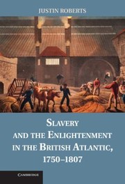 Cover of Slavery And The Enlightenment In The British Atlantic 17501807 by Justin Roberts