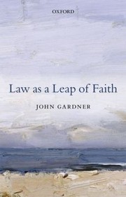 Front cover of Law As A Leap Of Faith Essays On Law In General by John B. Gardner