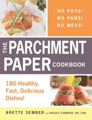 Front cover of The Parchment Paper Cookbook 180 Healthy Fast Delicious Dishes No Pots No Pans No Mess by Brette Sember