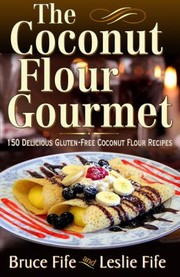 Cover of The Coconut Flour Gourmet 150 Delicious Glutenfree Coconut Flour Recipes by Bruce Fife