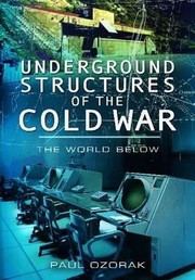 Front cover of Underground Structures Of The Cold War by Paul Ozorak