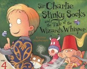 Cover of Sir Charlie Stinky Socks And The Tale Of The Wizards Whisper by Kristina Stephenson