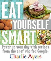 Front cover of Eat Yourself Smart Power Up Your Day With Recipes From The Chef Who Fed Google by Charlie Ayers