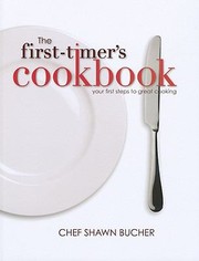 Front cover of The Firsttimers Cookbook Principles Techniques Hidden Secrets Of The Pros That You Can Use To Cook Anything by Shawn Bucher