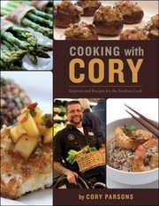 Front cover of Cooking With Cory Inspirational Recipes For The Fearless Cook by Cory Parsons