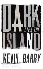 Cover of Dark Lies The Island by Kevin Barry